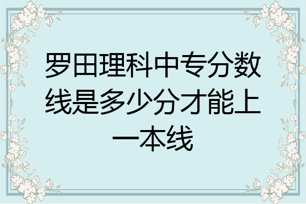 罗田理科中专分数线是多少分才能上一本线