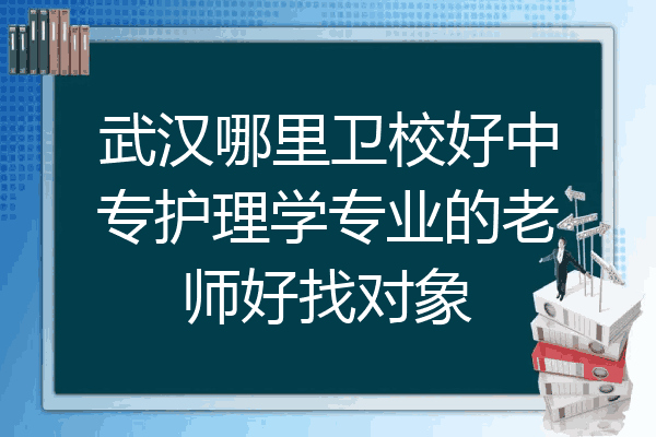 武汉哪里卫校好中专护理学专业的老师好找对象