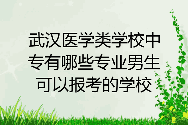 武汉医学类学校中专有哪些专业男生可以报考的学校