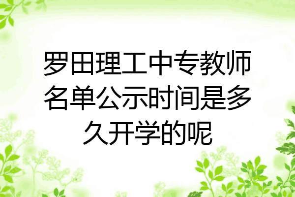 罗田理工中专教师名单公示时间是多久开学的呢