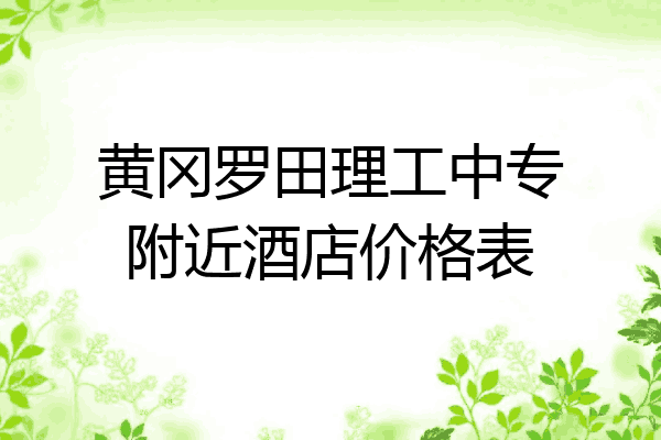 黄冈罗田理工中专附近酒店价格表