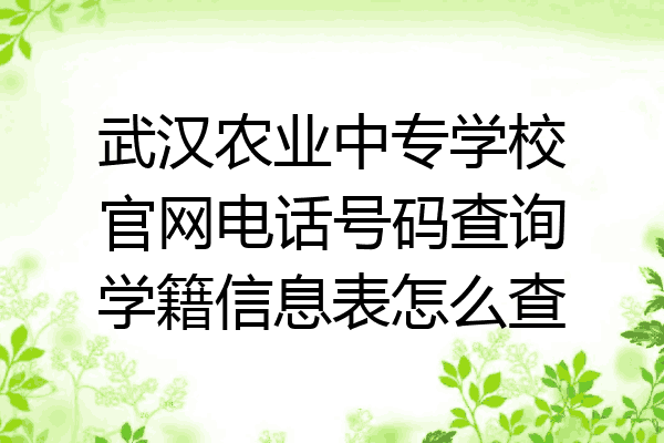 武汉农业中专学校官网电话号码查询学籍信息表怎么查