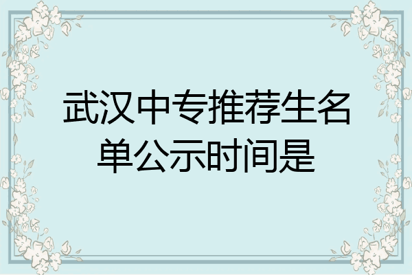 武汉中专推荐生名单公示时间是