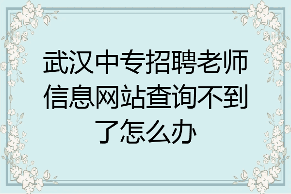 武汉中专招聘老师信息网站查询不到了怎么办