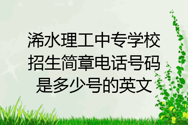浠水理工中专学校招生简章电话号码是多少号的英文