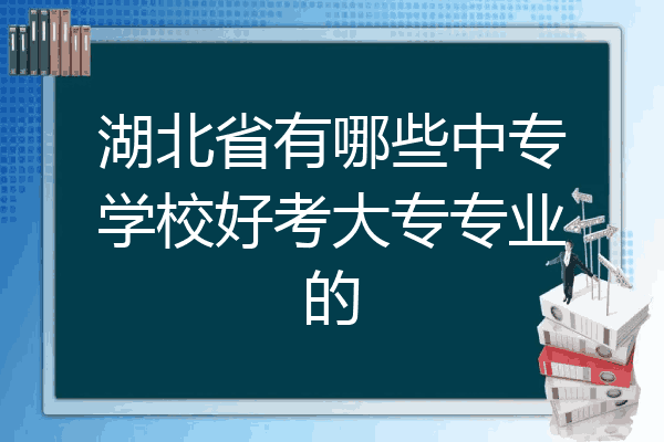 湖北省有哪些中专学校好考大专专业的