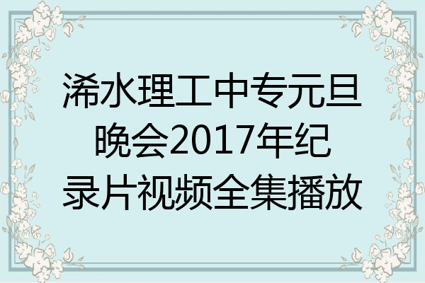 浠水理工中专元旦晚会2017年纪录片视频全集播放
