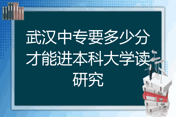 武汉中专要多少分才能进本科大学读研究