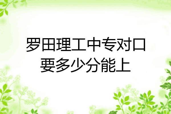 罗田理工中专对口要多少分能上