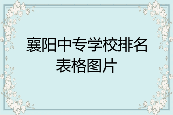 襄阳中专学校排名表格图片
