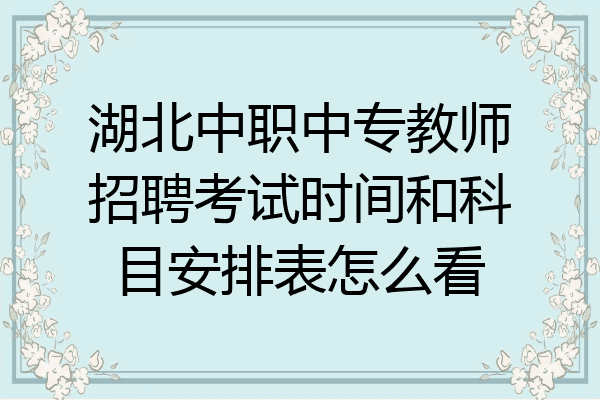 湖北中职中专教师招聘考试时间和科目安排表怎么看