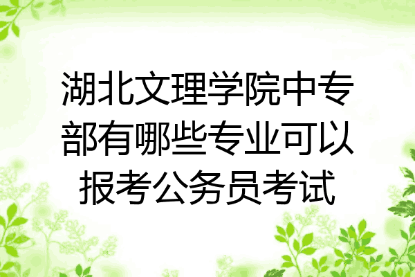 湖北文理学院中专部有哪些专业可以报考公务员考试