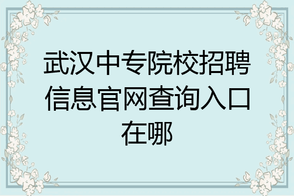 武汉中专院校招聘信息官网查询入口在哪