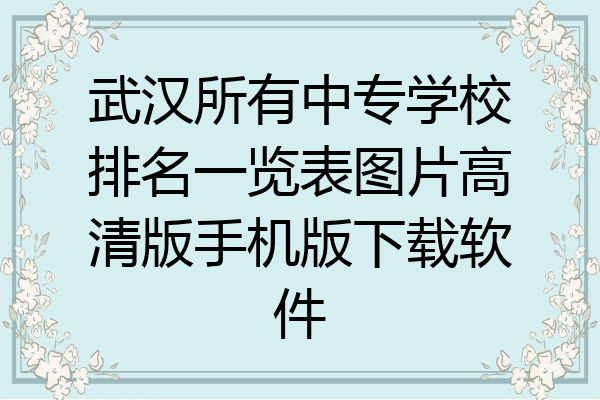 武汉所有中专学校排名一览表图片高清版手机版下载软件