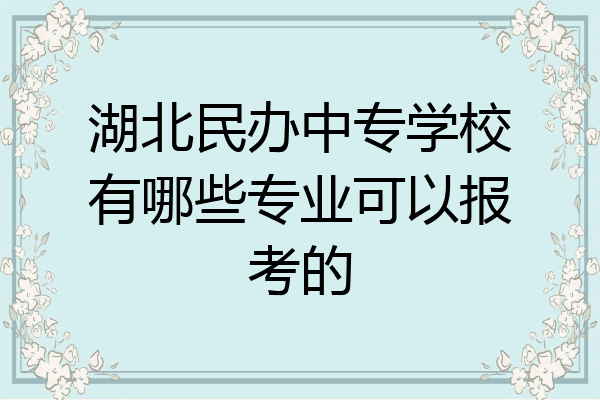 湖北民办中专学校有哪些专业可以报考的