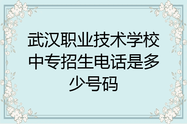 武汉职业技术学校中专招生电话是多少号码