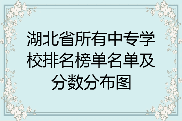 湖北省所有中专学校排名榜单名单及分数分布图