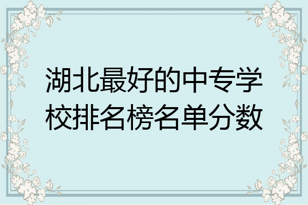 湖北最好的中专学校排名榜名单分数
