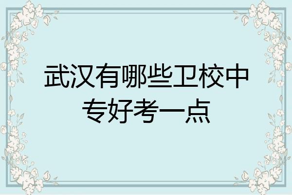 武汉有哪些卫校中专好考一点