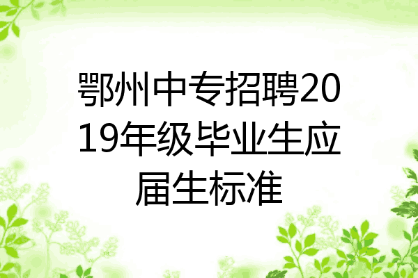 鄂州中专招聘2019年级毕业生应届生标准