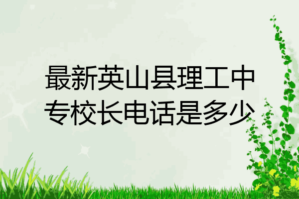 最新英山县理工中专校长电话是多少