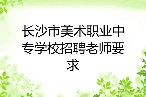 长沙市美术职业中专学校招聘老师要求
