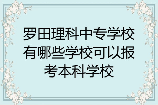 罗田理科中专学校有哪些学校可以报考本科学校