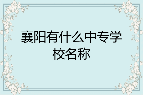 襄阳有什么中专学校名称