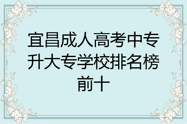 宜昌成人高考中专升大专学校排名榜前十