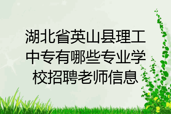 湖北省英山县理工中专有哪些专业学校招聘老师信息