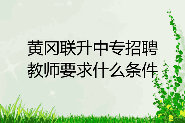 黄冈联升中专招聘教师要求什么条件