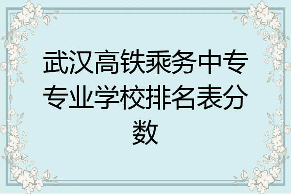 武汉高铁乘务中专专业学校排名表分数