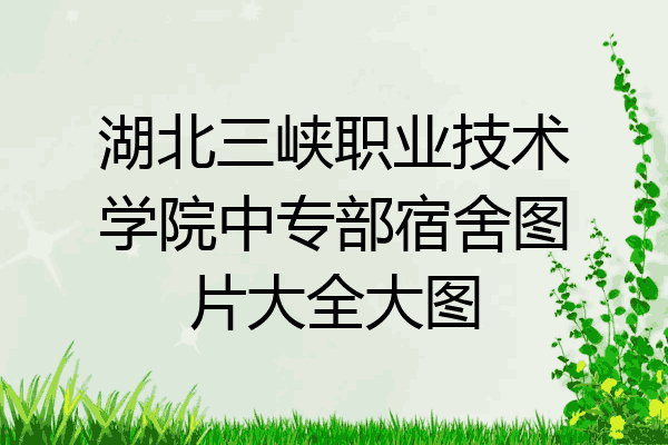 湖北三峡职业技术学院中专部宿舍图片大全大图
