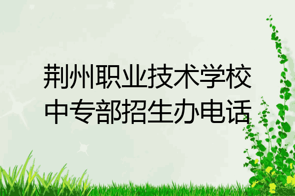 荆州职业技术学校中专部招生办电话