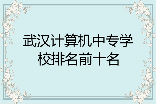武汉计算机中专学校排名前十名