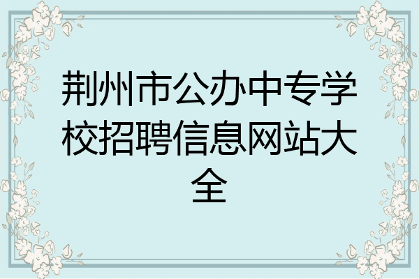 荆州市公办中专学校招聘信息网站大全