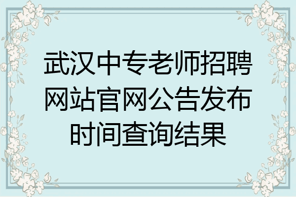 武汉中专老师招聘网站官网公告发布时间查询结果