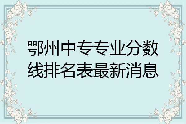 鄂州中专专业分数线排名表最新消息