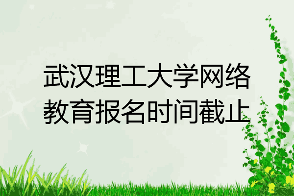 武汉理工大学网络教育报名时间截止