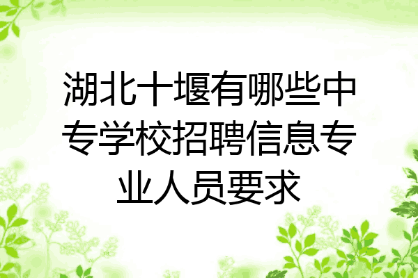 湖北十堰有哪些中专学校招聘信息专业人员要求