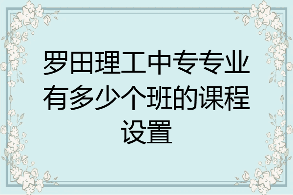 罗田理工中专专业有多少个班的课程设置