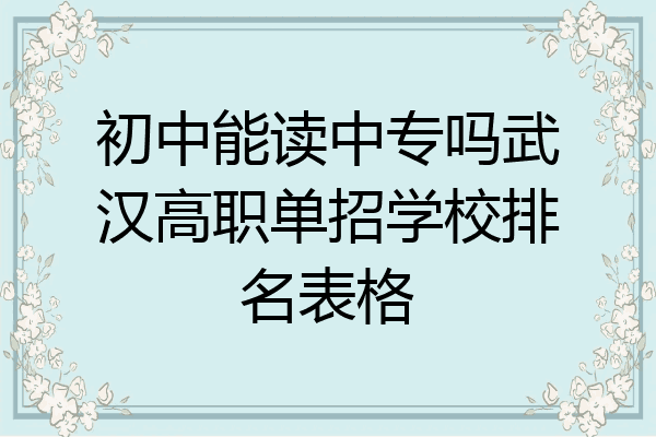 初中能读中专吗武汉高职单招学校排名表格