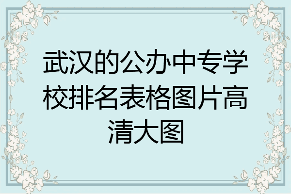武汉的公办中专学校排名表格图片高清大图
