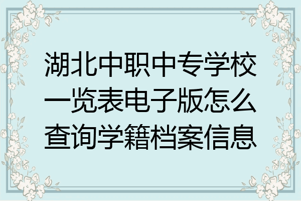 湖北中职中专学校一览表电子版怎么查询学籍档案信息