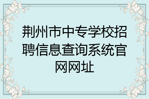 荆州市中专学校招聘信息查询系统官网网址
