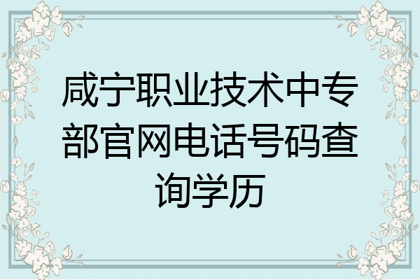 咸宁职业技术中专部官网电话号码查询学历