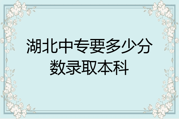 湖北中专要多少分数录取本科