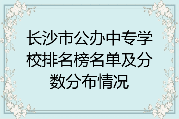 长沙市公办中专学校排名榜名单及分数分布情况