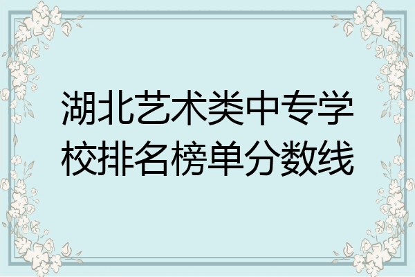 湖北艺术类中专学校排名榜单分数线