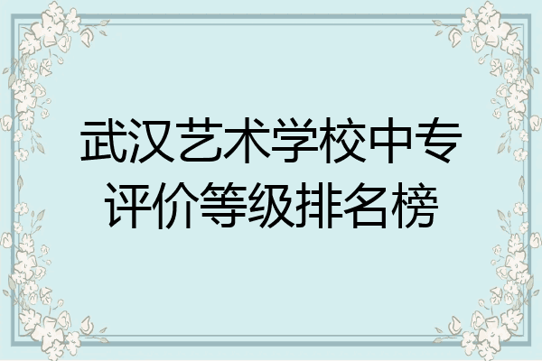 武汉艺术学校中专评价等级排名榜